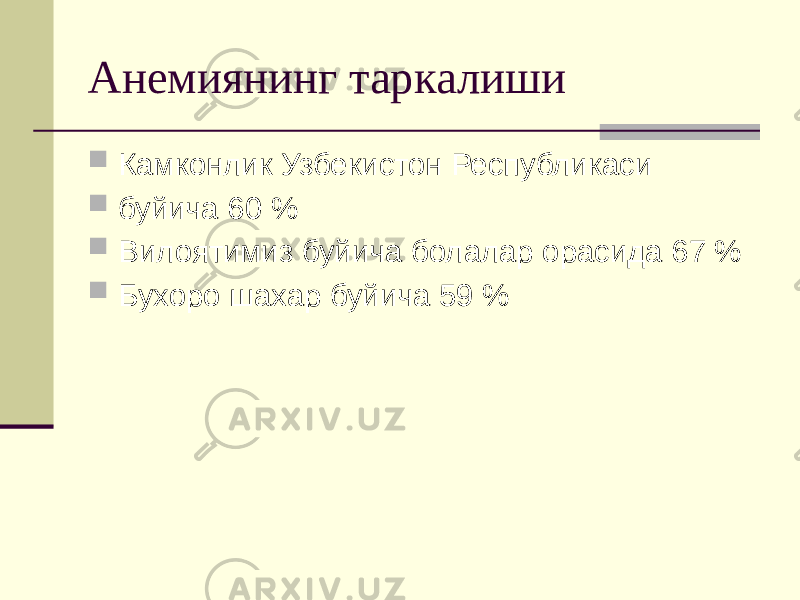 Анемиянинг таркалиши  Камконлик Узбекистон Республикаси  буйича 60 %  Вилоятимиз буйича болалар орасида 67 %  Бухоро шахар буйича 59 % 