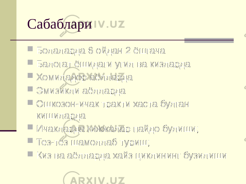 Сабаблари  Болаларда 6 ойдан 2 ёшгача  Балогат ёшидаги угил ва кизларда  Хомиладор аёлларда  Эмизикли аёлларда  Ошкозон-ичак тракти хаста булган кишиларда  Ичакларда гижжалар пайдо булиши;  Тез-тез шамоллаб туриш;  Киз ва аёлларда хайз циклининг бузилиши 