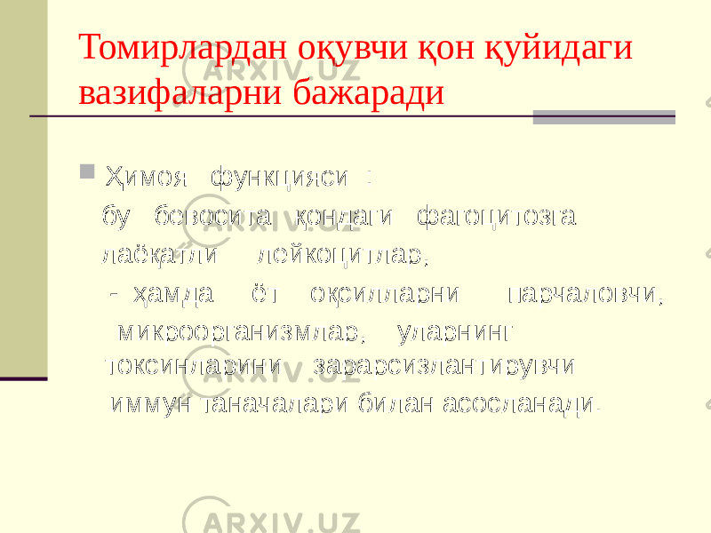 Томирлардан оқувчи қон қуйидаги вазифаларни бажаради  Ҳимоя функцияси : бу бевосита қондаги фагоцитозга лаёқатли лейкоцитлар, - ҳамда ёт оқсилларни парчаловчи, микроорганизмлар, уларнинг токсинларини зарарсизлантирувчи иммун таначалари билан асосланади. 