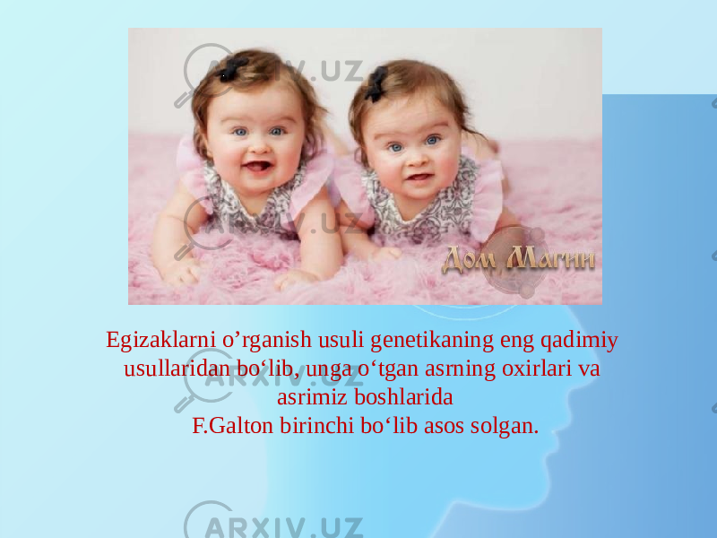 Egizaklarni о’rganish usuli genetikaning eng qadimiy usullaridan bо‘lib, unga о‘tgan asrning oxirlari va asrimiz boshlarida F.Galton birinchi bо‘lib asos solgan. 