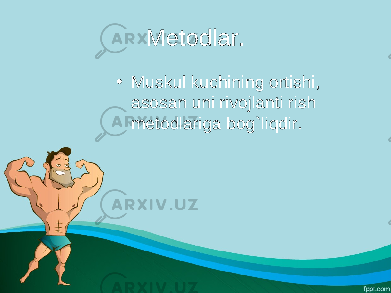 Metodlar. • Muskul kuchining ortishi, asosan uni rivojlanti rish metodlariga bog`liqdir. 