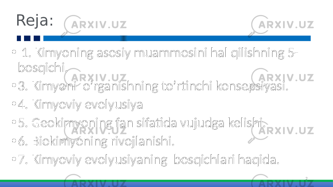 • 1. Kimyoning asosiy muammosini hal qilishning 5- bosqichi. • 3. Kimyoni o’rganishning to’rtinchi konsepsiyasi. • 4. Kimyoviy evolyusiya • 5. Geokimyoning fan sifatida vujudga kelishi. • 6. Biokimyoning rivojlanishi. • 7. Kimyoviy evolyusiyaning bosqichlari haqida. 2Reja: 