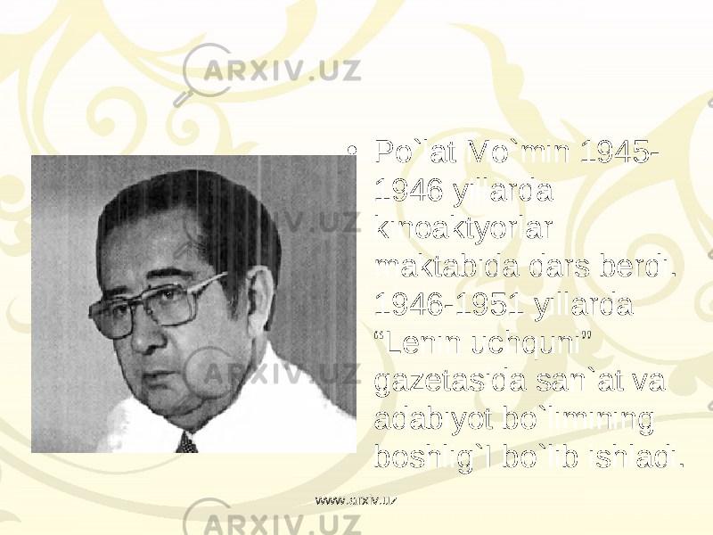 • Po`lat Mo`min 1945- 1946 yillarda kinoaktyorlar  maktabida dars berdi. 1946-1951 yillarda “Lenin uchquni” gazetasida san`at va adabiyot bo`limining boshlig`I bo`lib ishladi. www.arxiv.uz 