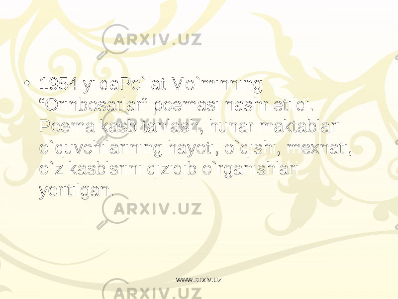 • 1954 yildaPo`lat Mo`minning “Orinbosarlar” poemasi nashr etildi. Poema kasb tanlash, hunar maktablari o`quvchilarining hayoti, o`qishi, mexnati, o`z kasblsrini qiziqib o`rganishlari yoritilgan. www.arxiv.uz 