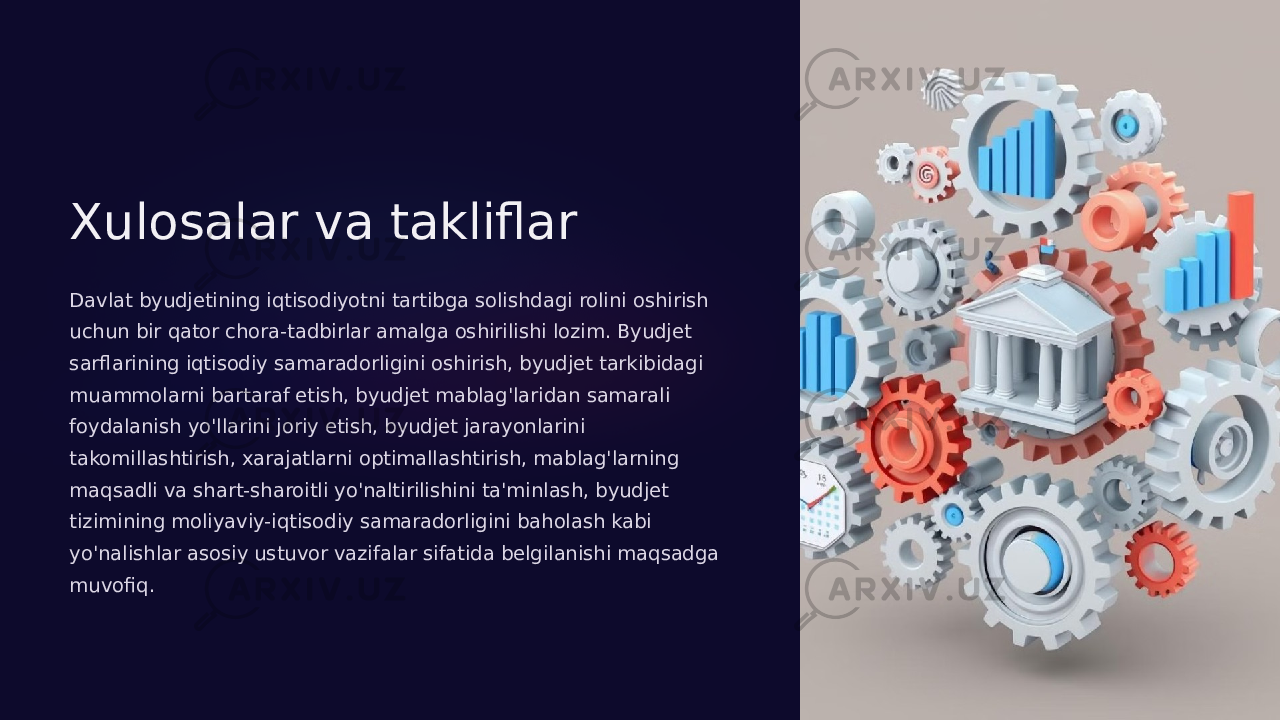 Xulosalar va takliflar Davlat byudjetining iqtisodiyotni tartibga solishdagi rolini oshirish uchun bir qator chora-tadbirlar amalga oshirilishi lozim. Byudjet sarflarining iqtisodiy samaradorligini oshirish, byudjet tarkibidagi muammolarni bartaraf etish, byudjet mablag&#39;laridan samarali foydalanish yo&#39;llarini joriy etish, byudjet jarayonlarini takomillashtirish, xarajatlarni optimallashtirish, mablag&#39;larning maqsadli va shart-sharoitli yo&#39;naltirilishini ta&#39;minlash, byudjet tizimining moliyaviy-iqtisodiy samaradorligini baholash kabi yo&#39;nalishlar asosiy ustuvor vazifalar sifatida belgilanishi maqsadga muvofiq. 