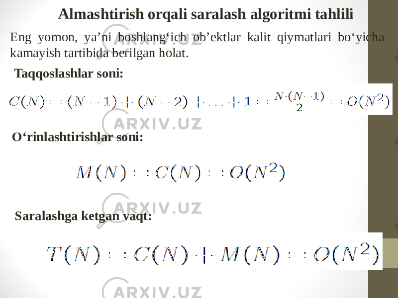 Almashtirish orqali saralash algoritmi tahlili Eng yomon, ya’ni boshlang‘ich ob’ektlar kalit qiymatlari bo‘yicha kamayish tartibida berilgan holat. Taqqoslashlar soni: O‘rinlashtirishlar soni: Saralashga ketgan vaqt: 