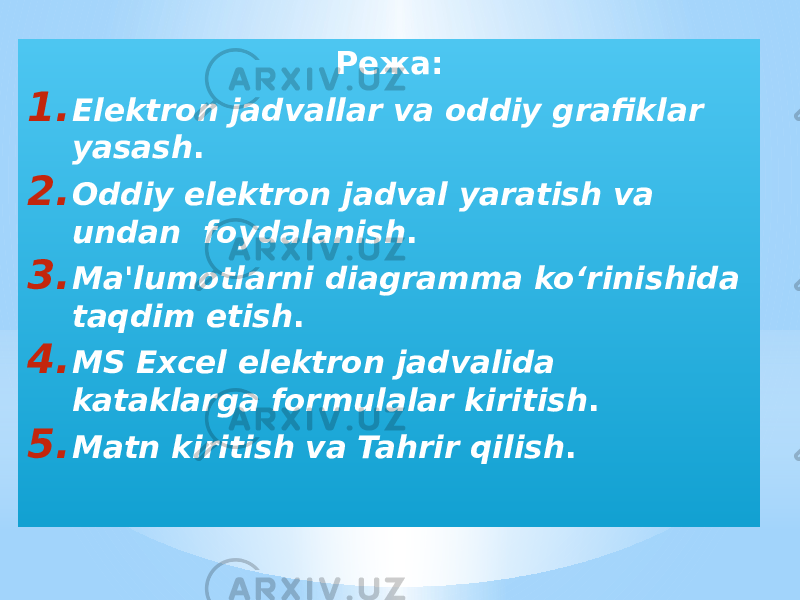 Режа: 1. Elektron jadvallar va oddiy grafiklar yasash . 2. Oddiy elektron jadval yaratish va undan foydalanish . 3. Ma&#39;lumotlarni diagramma ko‘rinishida taqdim etish . 4. MS Excel elektron jadvalida kataklarga formulalar kiritish . 5. Matn kiritish va Tahrir qilish . 