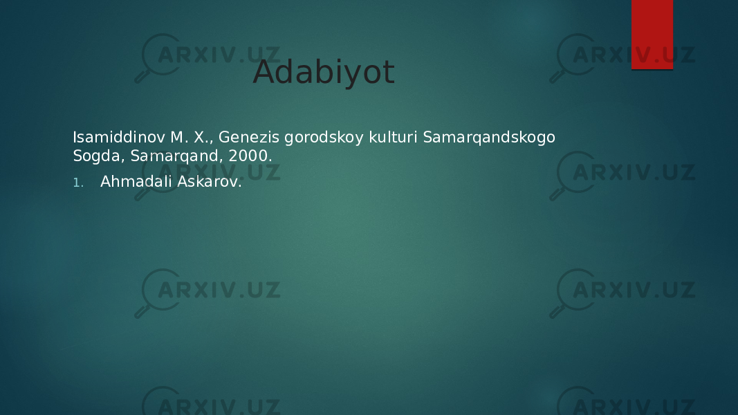 Adabiyot Isamiddinov M. X., Genezis gorodskoy kulturi Samarqandskogo Sogda, Samarqand, 2000. 1. Ahmadali Askarov. 