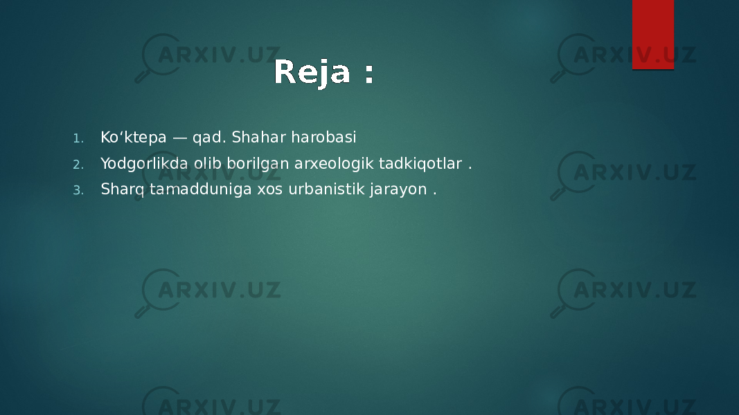 Reja : 1. Koʻktepa — qad. Shahar harobasi 2. Yodgorlikda olib borilgan arxeologik tadkiqotlar . 3. Sharq tamadduniga xos urbanistik jarayon . 