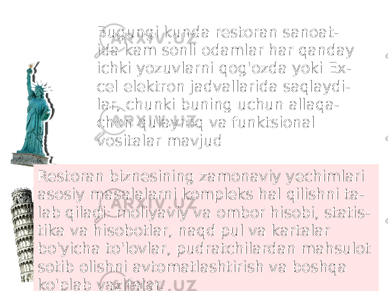 Restoran biznesining zamonaviy yechimlari asosiy masalalarni kompleks hal qilishni ta - lab qiladi: moliyaviy va ombor hisobi, statis - tika va hisobotlar, naqd pul va kartalar bo&#39;yicha to&#39;lovlar, pudratchilardan mahsulot sotib olishni avtomatlashtirish va boshqa ko&#39;plab vazifalar. Bugungi kunda restoran sanoat - ida kam sonli odamlar har qanday ichki yozuvlarni qog&#39;ozda yoki Ex - cel elektron jadvallarida saqlaydi - lar, chunki buning uchun allaqa - chon qulayroq va funktsional vositalar mavjud 