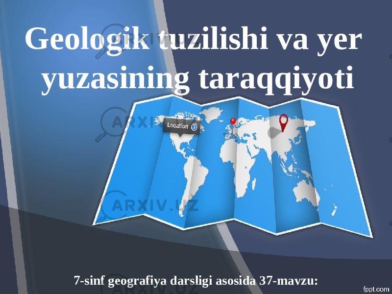 7-sinf geografiya darsligi asosida 37-mavzu:Geologik tuzilishi va yer yuzasining taraqqiyoti 
