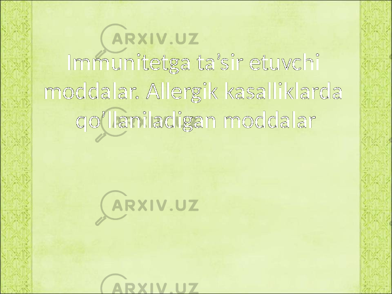 Immunitetga ta’sir etuvchi moddalar. Allergik kasalliklarda qo’llaniladigan moddalar 