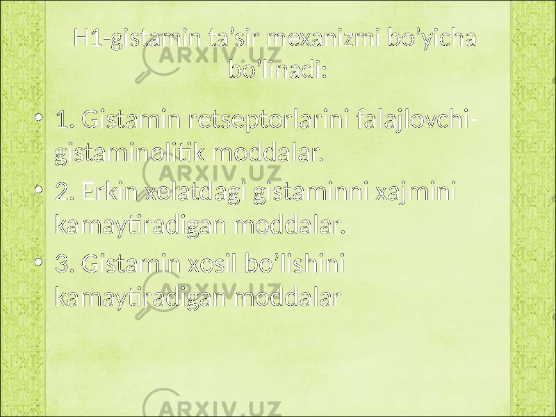 H1-gistamin ta’sir mexanizmi bo’yicha bo’linadi: • 1. Gistamin retseptorlarini falajlovchi- gistaminolitik moddalar. • 2. Erkin xolatdagi gistaminni xajmini kamaytiradigan moddalar. • 3. Gistamin xosil bo’lishini kamaytiradigan moddalar 