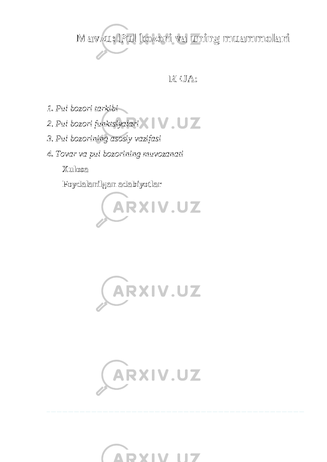 Mavzu: Pul bozori va uning muammolari REJA: 1. Pul bozori tarkibi 2 . Pul bozori funktsiyalari 3 . Pul bozorining asosiy vazifasi 4. Tovar va pul bozorining muvozanati Xulosa Foydalanilgan adabiyotlar 