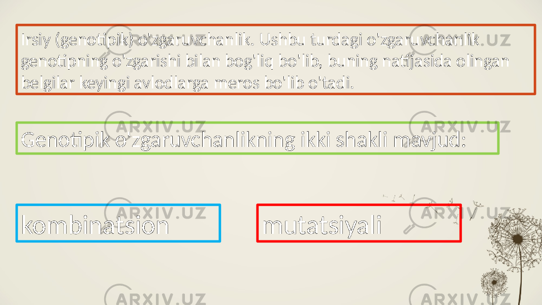 Irsiy (genotipik) o&#39;zgaruvchanlik. Ushbu turdagi o&#39;zgaruvchanlik genotipning o&#39;zgarishi bilan bog&#39;liq bo&#39;lib, buning natijasida olingan belgilar keyingi avlodlarga meros bo&#39;lib o&#39;tadi. Genotipik o&#39;zgaruvchanlikning ikki shakli mavjud: kombinatsion mutatsiyali 