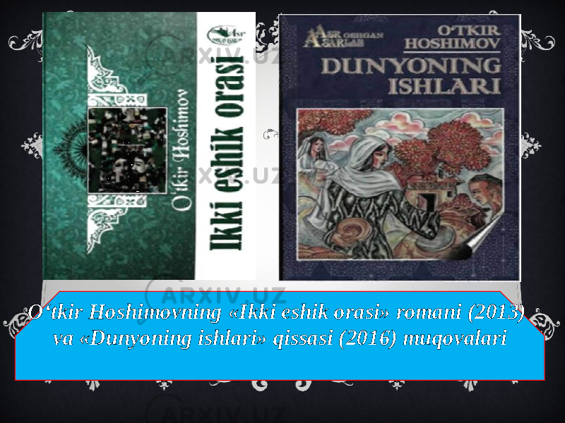 O‘tkir Hoshimovning «Ikki eshik orasi» romani (2013) va «Dunyoning ishlari» qissasi (2016) muqovalari 