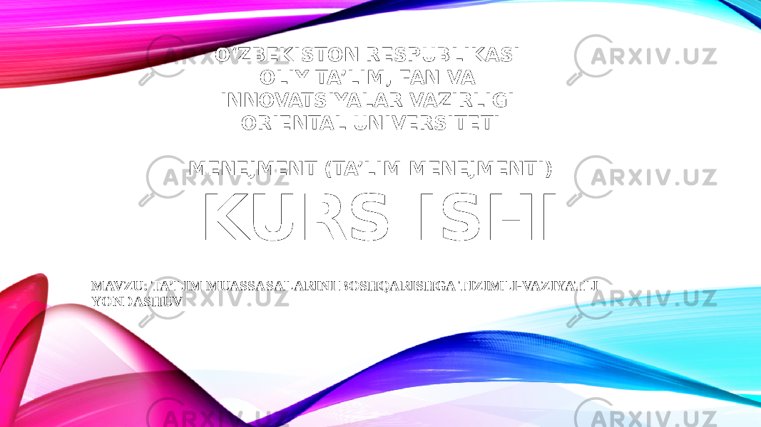 KURS ISHI MAVZU: TA’LIM MUASSASALARINI BOSHQARISHGA TIZIMLI-VAZIYATLI YONDASHUV OʻZBEKISTON RESPUBLIKASI OLIY TA’LIM, FAN VA INNOVATSIYALAR VAZIRLIGI  ORIENTAL UNIVERSITETI MENEJMENT (TA’LIM MENEJMENTI) 