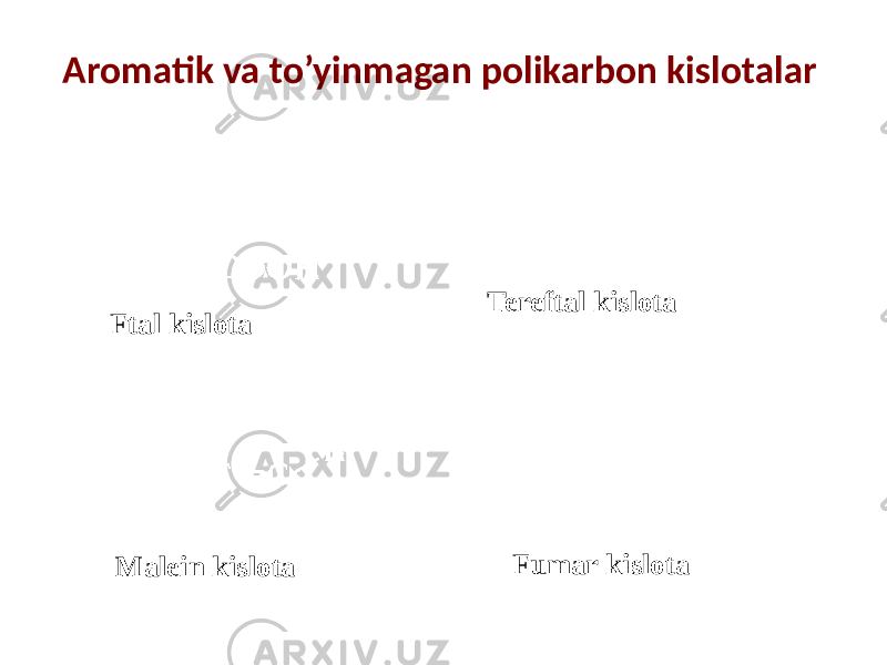 Aromatik va to’yinmagan polikarbon kislotalar Tereftal kislota Ftal kislota Malein kislota Fumar kislota 