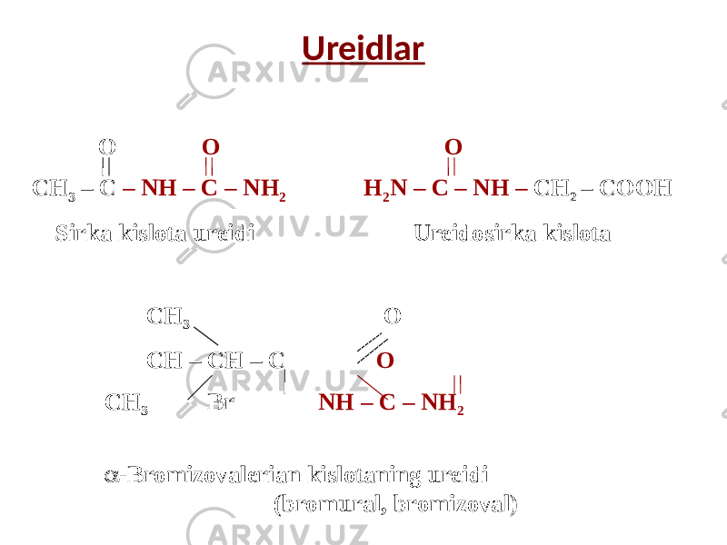 Ureidlar О О О СH 3 – C – NH – C – NH 2 H 2 N – C – NH – CH 2 – СООН Sirka kislota ureidi Ureidosirka kislota СH 3 O CH – CH – C O СH 3 Br NH – C – NH 2  -Bromizovalerian kislotaning ureidi (bromural, bromizoval) 