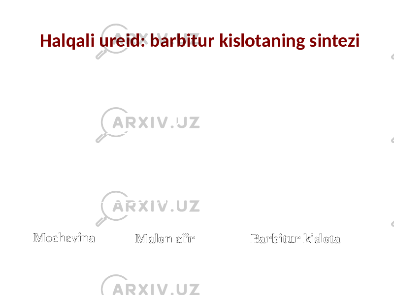 Halqali ureid: barbitur kislotaning sintezi Malon efir Barbitur kislotaMochevina 