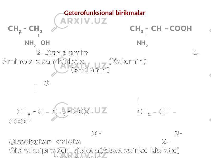 Geterofunksional birikmalar СН 2 - СН 2 СН 3 – СН – СООН NН 2 ОН NН 2 2-Etanolamin 2- Aminopropan kislota (Kolamin) (  -Alanin) О СН 3 - С – СН 2 - СООН СН 3 – СН – СООН ОН 3- Oksobutan kislota 2- Gidroksipropan kislota(Atsetosirka kislota) (Sut kislota) 