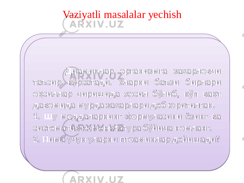 Vaziyatli masalalar yechish Оксалатсирка кислота учкарбон кислоталар циклининг қатнашчиси. У олма кислотадан ҳосил бўлиб, кейин лимон кислотага ўтади. 1. Оксалат сирка кислота органик моддаларнинг қайси турига киради? 2. Уни олма кислотадан ҳосил бўлиш реакциясини таърифланг. 3. Уни лимон кислотага айланиш реакциясини таърифланг. Диаминлар организмга захарловчи таъсир кўрсатади. Уларни баъзи бирлари оқсиллар чиришида ҳосил бўлиб, кўп вақт давомида мурда захарлари деб юритилган. 1. Шу моддаларнинг формуласини ёзинг ва систематик номенклатура бўйича номланг. 2. Нима учун уларни птоаминлар дейишади?0A 46 3D 3D 3D 5B1B 4E3E 341B 4F3A4C3D 331B 4F3A4C3D 0A 70 374C5F 3E 52 5B1B 57 341B 