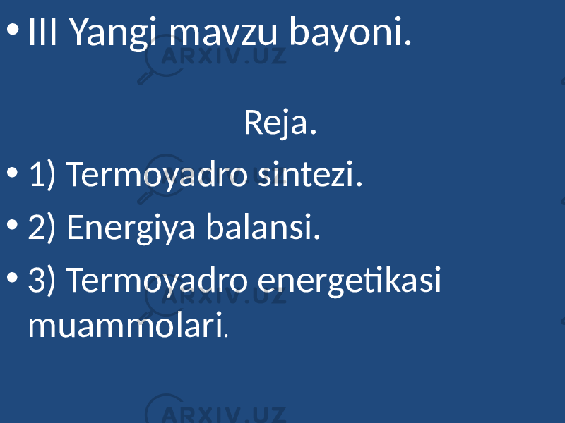 • III Yangi mavzu bayoni. Reja. • 1) Termoyadro sintezi. • 2) Energiya balansi. • 3) Termoyadro energetikasi muammolari . 