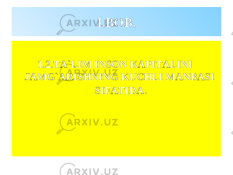 I. BOB . 1.2.TA`LIM INSON KAPITALINI JAMG`ARISHNING KUCHLI MANBASI SIFATIDA . 