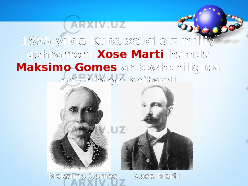 1895-yilda Kuba xalqi o‘z milliy qahramoni Xose Marti hamda Maksimo Gomes lar boshchiligida qo‘zg‘olon ko‘tardi. Xose Marti Maksimo Gomes 