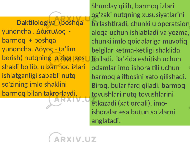  Daktilologiya (boshqa yunoncha . Δάκτυλος - barmoq + boshqa yunoncha. Λόγος - ta&#39;lim berish) nutqning o&#39;ziga xos shakli bo&#39;lib, u barmoq izlari ishlatganligi sababli nutq so&#39;zining imlo shaklini barmoq bilan takrorlaydi. Shunday qilib, barmoq izlari og&#39;zaki nutqning xususiyatlarini birlashtiradi, chunki u operatsion aloqa uchun ishlatiladi va yozma, chunki imlo qoidalariga muvofiq belgilar ketma-ketligi shaklida bo&#39;ladi. Ba&#39;zida eshitish uchun odamlar imo-ishora tili uchun barmoq alifbosini xato qilishadi. Biroq, bular farq qiladi: barmoq tovushlari nutq tovushlarini etkazadi (xat orqali), imo- ishoralar esa butun so&#39;zlarni anglatadi. 