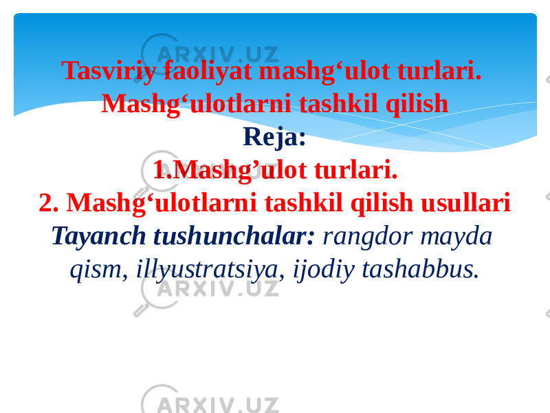 Tasviriy faoliyat mashg‘ulot turlari. Mashg‘ulotlarni tashkil qilish Reja: 1.Mashg’ulot turlari. 2. Mashg‘ulotlarni tashkil qilish usullari Tayanch tushunchalar:  rangdor mayda qism, illyustratsiya, ijodiy tashabbus. 