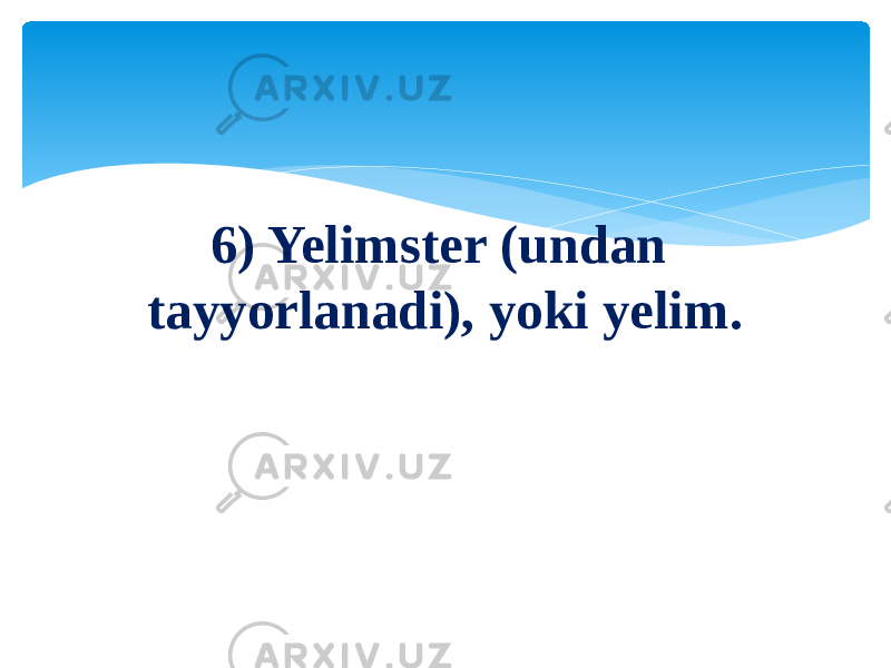 6) Yelimster (undan tayyorlanadi), yoki yelim. 