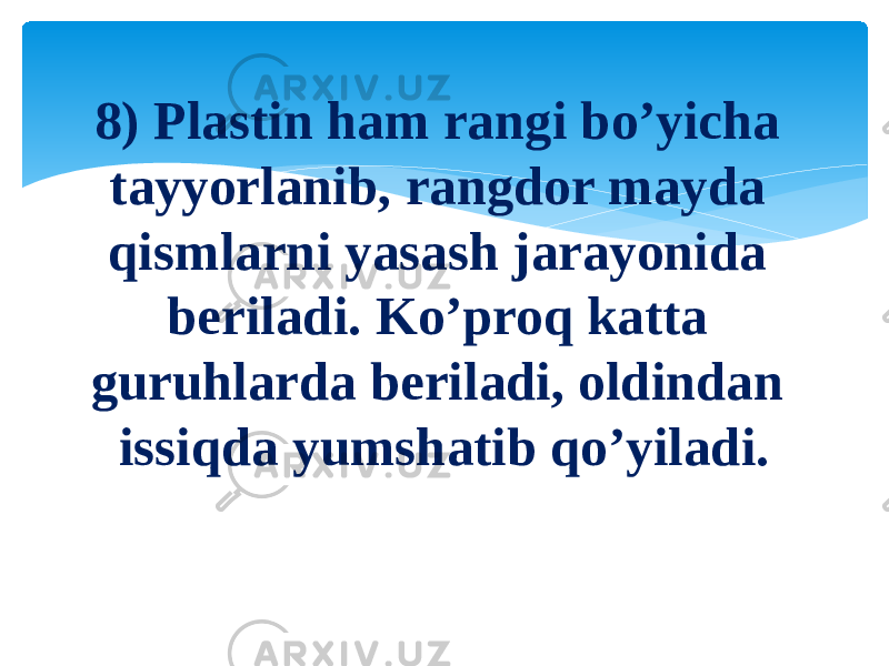 8) Plastin ham rangi bo’yicha tayyorlanib, rangdor mayda qismlarni yasash jarayonida beriladi. Ko’proq katta guruhlarda beriladi, oldindan issiqda yumshatib qo’yiladi. 