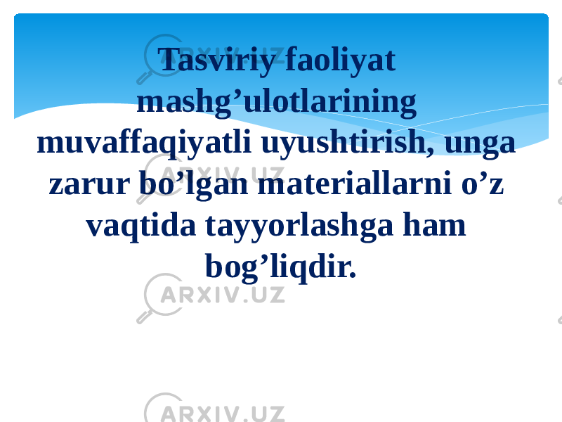 Tasviriy faoliyat mashg’ulotlarining muvaffaqiyatli uyushtirish, unga zarur bo’lgan materiallarni o’z vaqtida tayyorlashga ham bog’liqdir. 