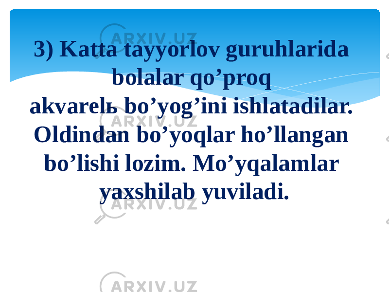 3) Katta tayyorlov guruhlarida bolalar qo’proq akvarelь bo’yog’ini ishlatadilar. Oldindan bo’yoqlar ho’llangan bo’lishi lozim. Mo’yqalamlar yaxshilab yuviladi. 