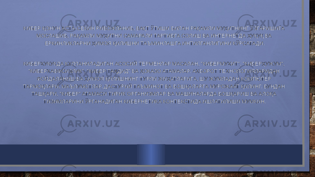 КИБЕР ҚОНУН АСТА-СЕКИН РИВОЖЛАНИБ, ВАҚТ ЎТИШИ БИЛАН РАҚАМЛИ МУҲИТНИНГ ЎЗГАРИШИГА МОСЛАШИБ, РАҚАМЛИ МУҲИТНИ САМАРАЛИ ТАРТИБГА СОЛИШ ВА ИНТЕРНЕТДА ҲУҚУҚ ВА ЕРКИНЛИКЛАРНИ ҲИМОЯ ҚИЛИШНИ ТАЪМИНЛАШГА ИНТИЛГАНЛИГИНИ КЎРСАТАДИ.   КИБЕРХУКУКДА КУЛЛАНИЛАДИГАН АСОСИЙ ТЕРМЕНЛАР МАСАЛАН, &#34;КИБЕРМУХИТ&#34;, &#34;КИБЕРҲУЖУМ&#34;, &#34;КИБЕРХАВФСИЗЛИК&#34;, &#34;КИБЕР ТАҲДИД&#34; ВА ҲОКАЗО АТАМАЛАР. АХБОРОТ ТЕХНОЛОГИЯЛАРИДАН ФОЙДАЛАНИШ ВА ҲИМОЯ ҚИЛИШНИНГ ТУРЛИ ЖИҲАТЛАРИГА, ШУ ЖУМЛАДАН КОМПЮТЕР ТАРМОҚЛАРИ, МАЪЛУМОТЛАР, ДАСТУРИЙ ТАЪМИНОТ ВА БОШҚАЛАРГА МУРОЖААТ ҚИЛИНГ. БУНДАН ТАШҚАРИ, &#34;КИБЕР&#34; АТАМАСИ ТИРИК ОРГАНИЗМЛАР ВА МАШИНАЛАРДА БОШҚАРИШ ВА АЛОҚА ТИЗИМЛАРИНИ ЎРГАНАДИГАН КИБЕРНЕТИКА КОНТЕКСТИДА ИШЛАТИЛИШИ МУМКИН. 