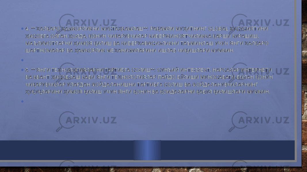• 4. ** ХАЛҚАРО ҲАМКОРЛИКНИ МУСТАҲКАМЛАШ**: РАҚАМЛИ МУҲИТНИНГ GLOBAL ХУСУСИЯТИНИ ҲИСОБГА ОЛГАН ҲОЛДА, ҚОНУН ЧИҚАРУВЧИЛАР КИБЕРЖИНОЯТЧИЛИККА ҚАРШИ КУРАШИШ, МАЪЛУМОТЛАРНИ ҲИМОЯ ҚИЛИШ ВА КИБЕРХАВФСИЗЛИКНИ ТАЪМИНЛАШ УЧУН ЯНГИ ХАЛҚАРО ШАРТНОМАЛАР ВА ҲАМКОРЛИК МЕХАНИЗМЛАРИНИ ИШЛАБ ЧИҚИШЛАРИ МУМКИН. •   • 5. ** ЯНГИ ТЕХНОЛОГИЯЛАРНИ ТАРТИБГА СОЛИШ**: СУНЪИЙ ИНТЕЛЛЕКТ, НАРСАЛАР ИНТЕРНЕТИ ВА КВАНТ ҲИСОБЛАШ КАБИ ЯНГИ ТЕХНОЛОГИЯЛАР ПАЙДО БЎЛИШИ МУНОСАБАТИ БИЛАН ҚОНУН ЧИҚАРУВЧИЛАР УЛАРДАН ФОЙДАЛАНИШНИ ТАРТИБГА СОЛИШ ВА ФОЙДАЛАНУВЧИЛАРНИНГ ҲУҚУҚЛАРИНИ ҲИМОЯ ҚИЛИШ УЧУН ЯНГИ ҚОНУН ВА ҚОИДАЛАРНИ ҚАБУЛ ҚИЛИШЛАРИ МУМКИН. •   