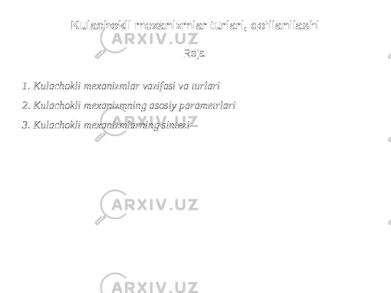 Kulachokli mexanizmlar turlari, qo’llanilashi Reja: 1. Kulachokli mexanizmlar vazifasi va turlari 2. Kulachokli mexanizmning asosiy parametrlari 3. Kulachokli mexanizmlarning sintezi 