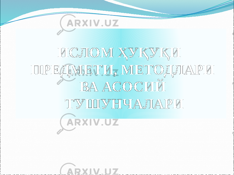 ИСЛОМ ҲУҚУҚИ ПРЕДМЕТИ, МЕТОДЛАРИ ВА АСОСИЙ ТУШУНЧАЛАРИ0102 0A0B0C 11 0E 