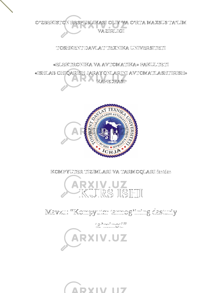 O’ZBEKISTON RESPUBLIKASI OLIY VA O’RTA MAXSUS TA’LIM VAZIRLIGI TOSHKENT DAVLAT TEXNIKA UNIVERSITETI «ELEKTRONIKA VA AVTOMATIKA» FAKULTETI «ISHLAB CHIQARISH JARAYONLARINI AVTOMATLASHTIRISH» KAFEDRASI KOMPYUTER TIZIMLARI VA TARMOQLARI fanidan KURS ISHI Mavzu: “Kompyuter tarmog’ining dasturiy ta’minoti” 