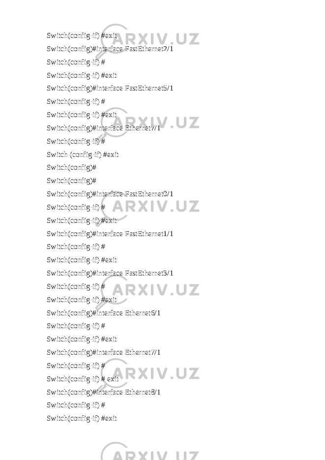 Switch(config-if) #exit Switch(config)#interface FastEthernet2/1 Switch(config-if) # Switch(config-if) #exit Switch(config)#interface FastEthernet5/1 Switch(config-if) # Switch(config-if) #exit Switch(config)#interface Ethernet7/1 Switch(config-if) # Switch (config-if) #exit Switch(config)# Switch(config)# Switch(config)#interface FastEthernet0/1 Switch(config-if) # Switch(config-if) #exit Switch(config)#interface FastEthernet1/1 Switch(config-if) # Switch(config-if) #exit Switch(config)#interface FastEthernet3/1 Switch(config-if) # Switch(config-if) #exit Switch(config)#interface Ethernet6/1 Switch(config-if) # Switch(config-if) #exit Switch(config)#interface Ethernet7/1 Switch(config-if) # Switch(config-if) # exit Switch(config)#interface Ethernet8/1 Switch(config-if) # Switch(config-if) #exit 