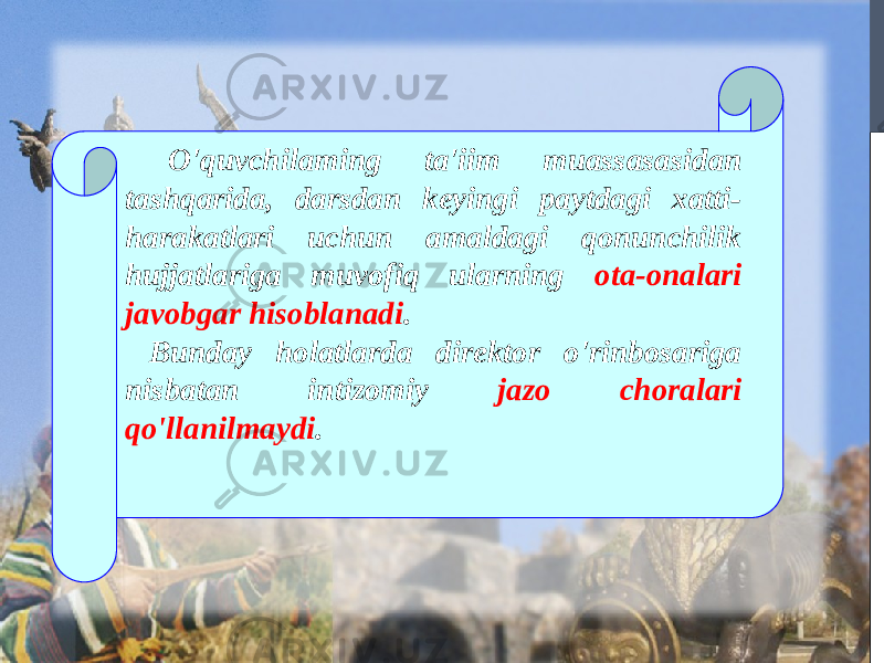  O&#39;quvchilaming ta&#39;iim muassasasidan tashqarida, darsdan keyingi paytdagi xatti- harakatlari uchun amaldagi qonunchilik hujjatlariga muvofiq ularning ota-onalari javobgar hisoblanadi . Bunday holatlarda direktor o&#39;rinbosariga nisbatan intizomiy jazo choralari qo&#39;llanilmaydi . 