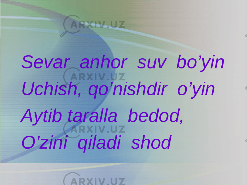 Sevar anhor suv bo’yin Uchish, qo’nishdir o’yin Aytib taralla bedod, O’zini qiladi shod 