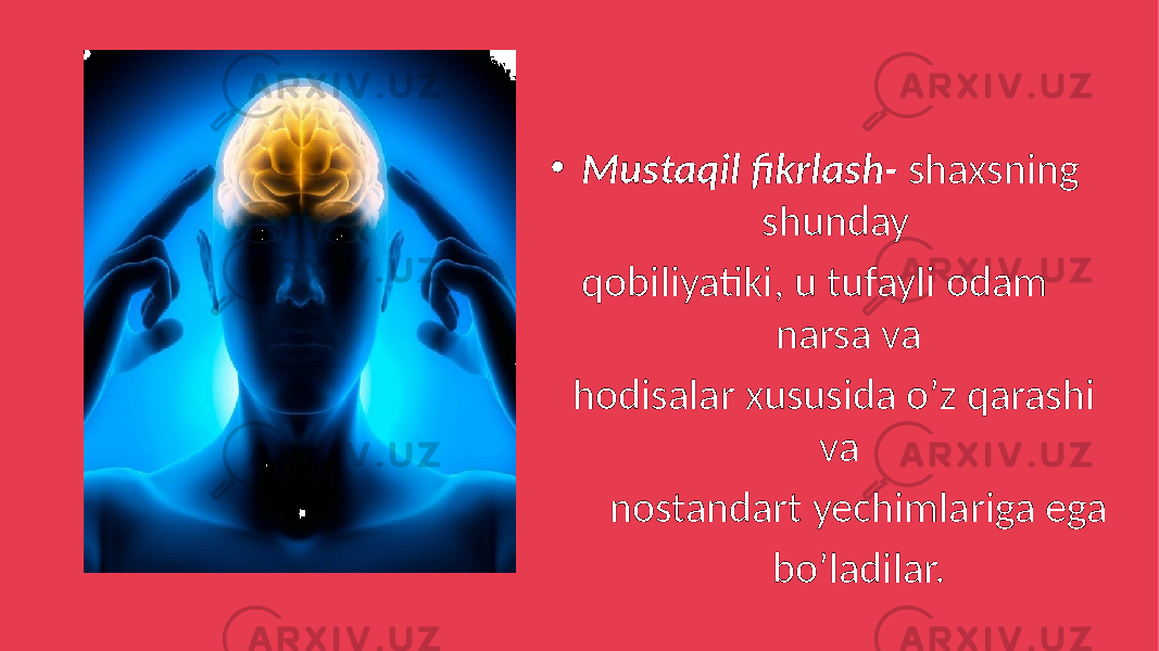 • Mustaqil fikrlash- shaxsning shunday qobiliyatiki, u tufayli odam narsa va hodisalar xususida o’z qarashi va nostandart yechimlariga ega bo’ladilar. 