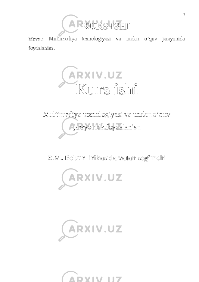 1 KURS ISHI Mavzu: Multimediya texnologiyasi va undan o’quv jarayonida foydalanish . Kurs ishi Multimediya texnologiyasi va undan o’quv jarayonida foydalanish Z.M. Bobur lirikasida vatan sog’inchi 