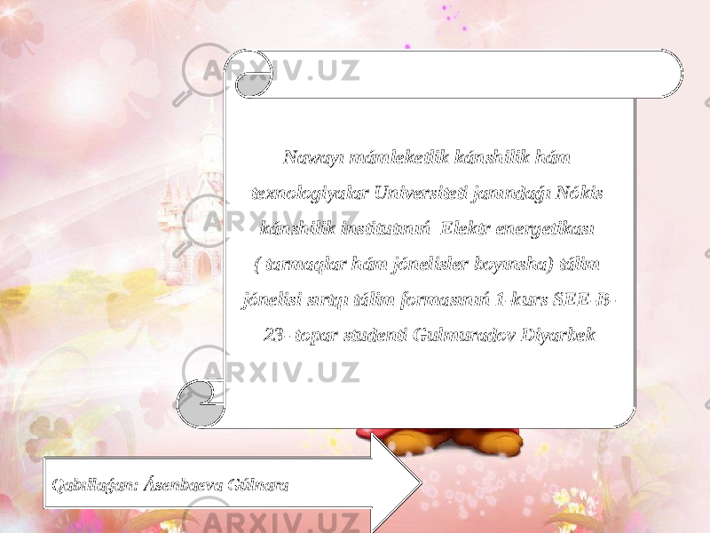 Nawayı mámleketlik kánshilik hám texnologiyalar Universiteti janındaǵı Nókis kánshilik institutınıń Elektr energetikası ( tarmaqlar hám jónelisler boyınsha) tálim jónelisi sırtqı tálim formasınıń 1-kurs SEE-B- 23- topar studenti Gulmuradov Diyarbek Qabıllaǵan: Ásenbaeva Gúlnara 