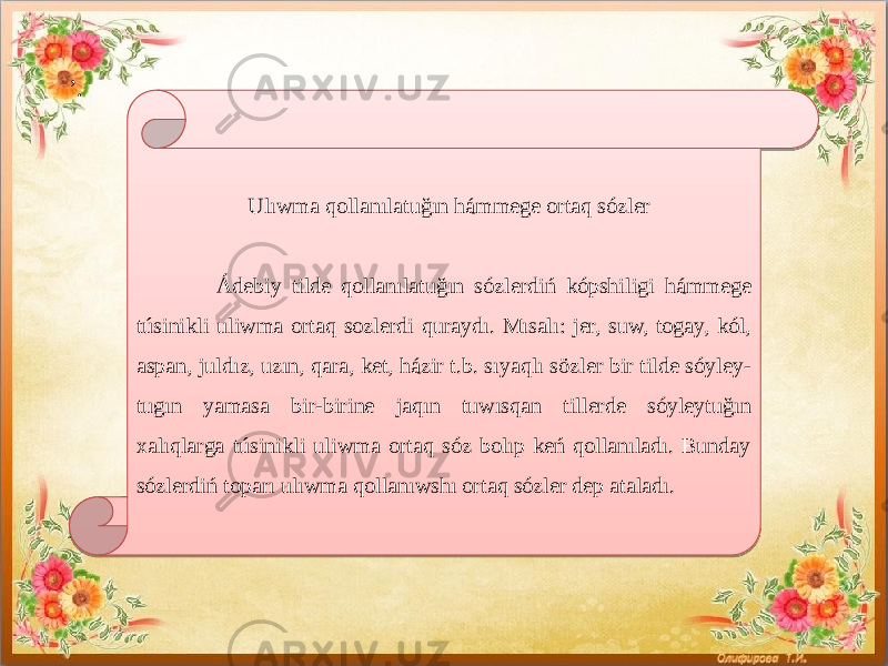 ’ . Ulıwma qollanılatuğın hámmege ortaq sózler Ádebiy tilde qollanılatuğın sózlerdiń kópshiligi hámmege túsinikli uliwma ortaq sozlerdi quraydı. Mısalı: jer, suw, togay, kól, aspan, juldız, uzın, qara, ket, házir t.b. sıyaqlı sözler bir tilde sóyley- tugın yamasa bir-birine jaqın tuwısqan tillerde sóyleytuğın xalıqlarga túsinikli uliwma ortaq sóz bolıp keń qollanıladı. Bunday sózlerdiń toparı ulıwma qollanıwshı ortaq sózler dep ataladı.01 32040B 01 3305060803 14 09 14 2A0904 0D0E0F0406 