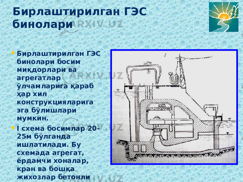 Бирлаштирилган ГЭС бинолари  Бирлаштирилган ГЭС бинолари босим миқдорлари ва агрегатлар ўлчамларига қараб ҳар хил конструкцияларига эга бўлишлари мумкин.  I схема босимлар 20- 25м бўлганда ишлатилади. Бу схемада агрегат, ёрдамчи хоналар, кран ва бошқа жихозлар бетонли сув ташлагич тўғоннинг ичида жойлаштирилади. 