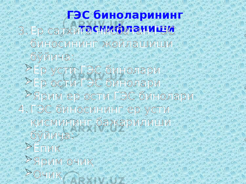 ГЭС биноларининг таснифланиши 3. Ер сатхига нисбатан ГЭС биносининг жойлашиши бўйича:  Ер усти ГЭС бинолари  Ер ости ГЭС бинолари  Ярим ер ости ГЭС бинолари 4. ГЭС биносининг ер усти қисмининг бажарилиши бўйича:  Ёпик  Ярим очиқ  Очиқ 