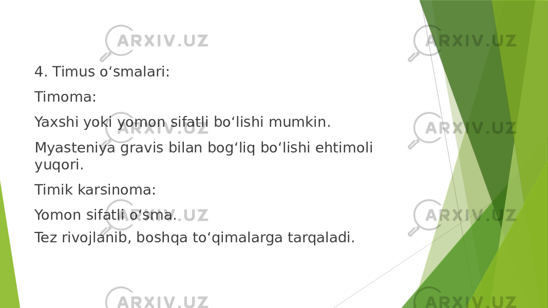 4. Timus o‘smalari: Timoma: Yaxshi yoki yomon sifatli bo‘lishi mumkin. Myasteniya gravis bilan bog‘liq bo‘lishi ehtimoli yuqori. Timik karsinoma: Yomon sifatli o‘sma. Tez rivojlanib, boshqa to‘qimalarga tarqaladi. 